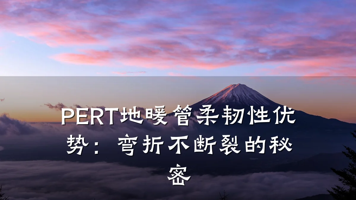 PERT地暖管柔韧性优势:弯折不断裂的秘密