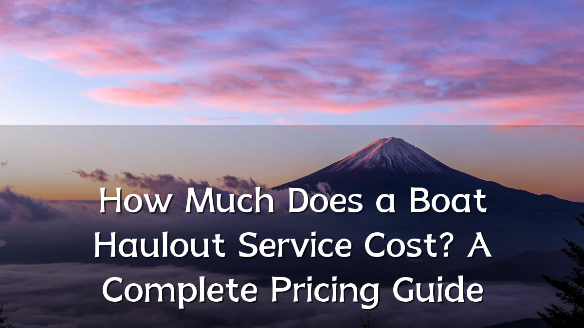 How Much Does a Boat Haulout Service Cost? A Complete Pricing Guide