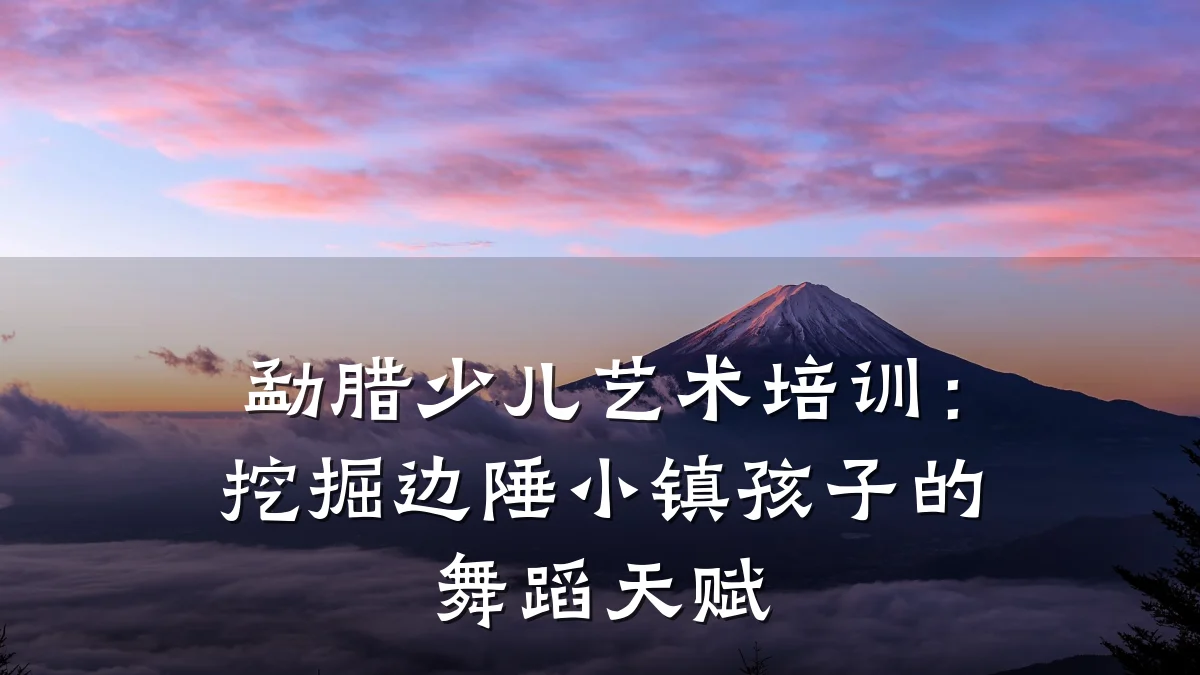 勐腊少儿艺术培训:挖掘边陲小镇孩子的舞蹈天赋