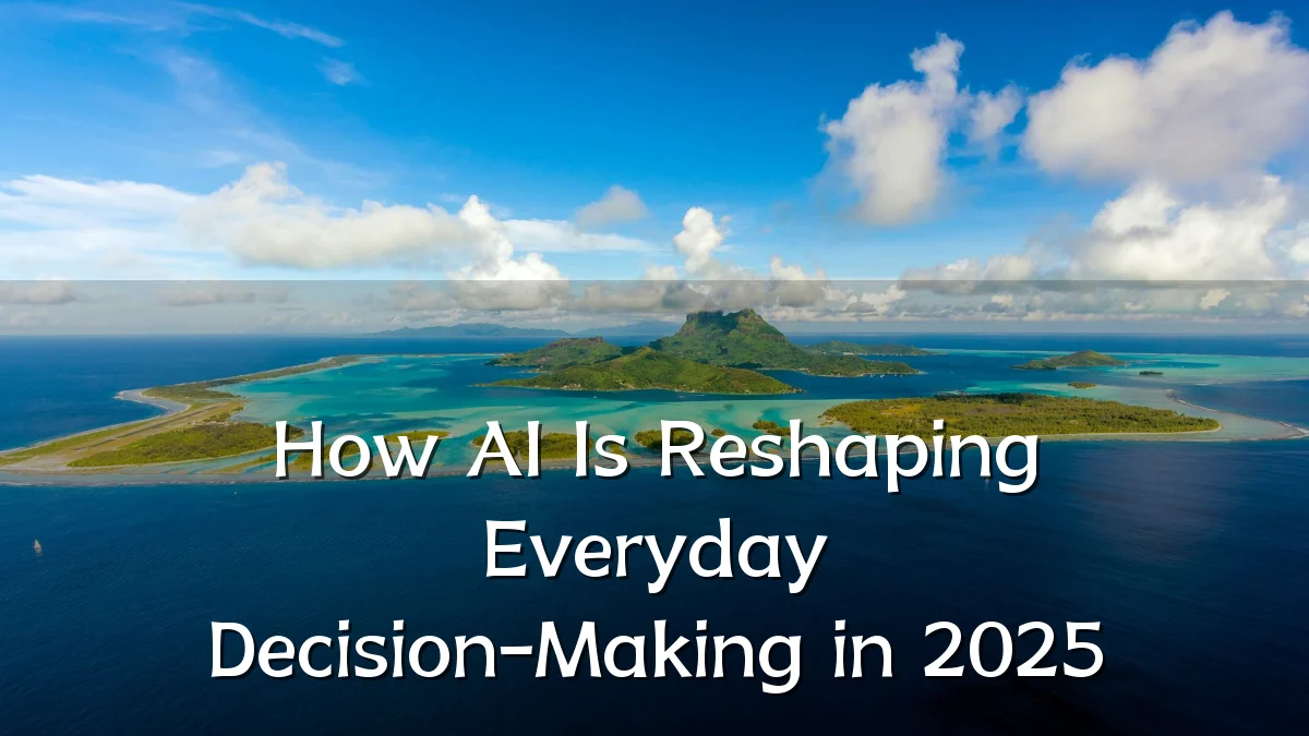 How AI Is Reshaping Everyday Decision-Making in 2025