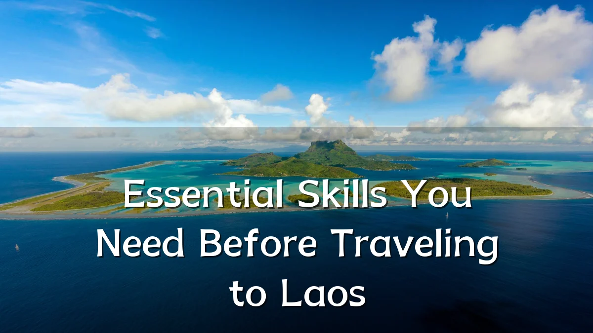 Essential Skills You Need Before Traveling to Laos