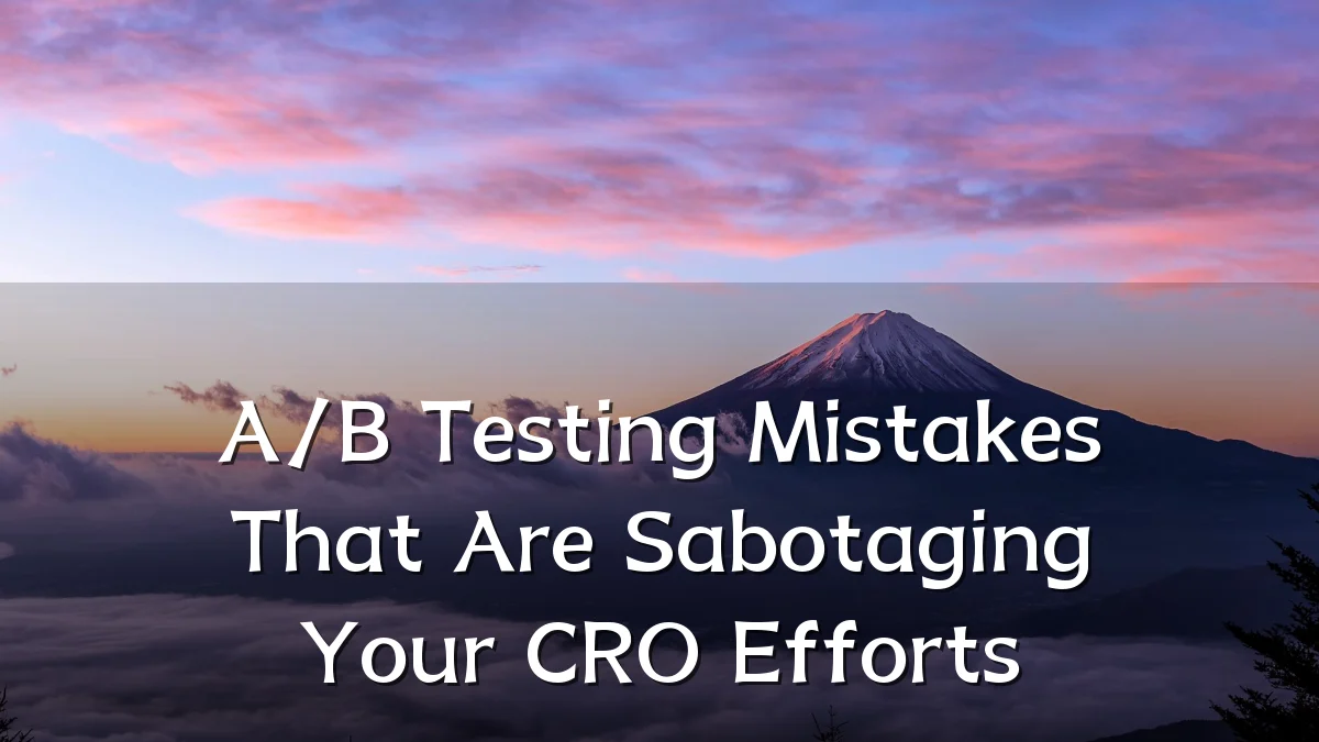 A/B Testing Mistakes That Are Sabotaging Your CRO Efforts