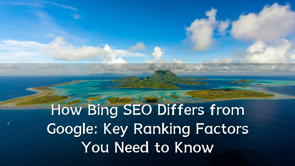 How Bing SEO Differs from Google: Key Ranking Factors You Need to Know