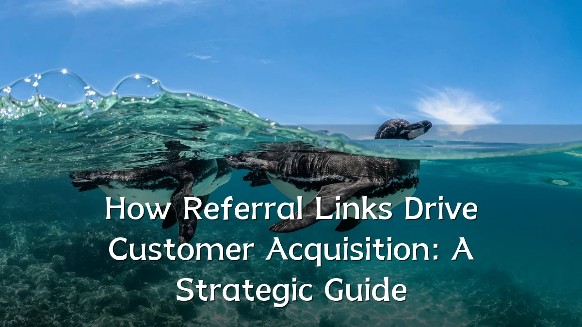 How Referral Links Drive Customer Acquisition: A Strategic Guide