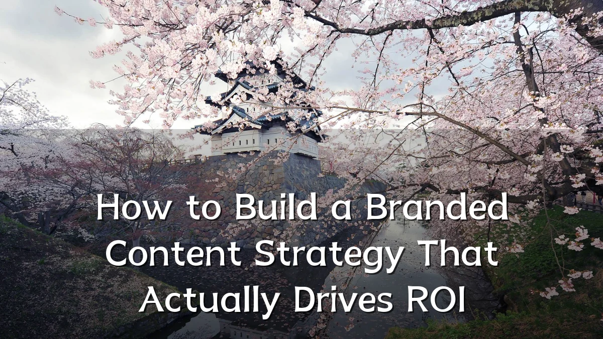 How to Build a Branded Content Strategy That Actually Drives ROI