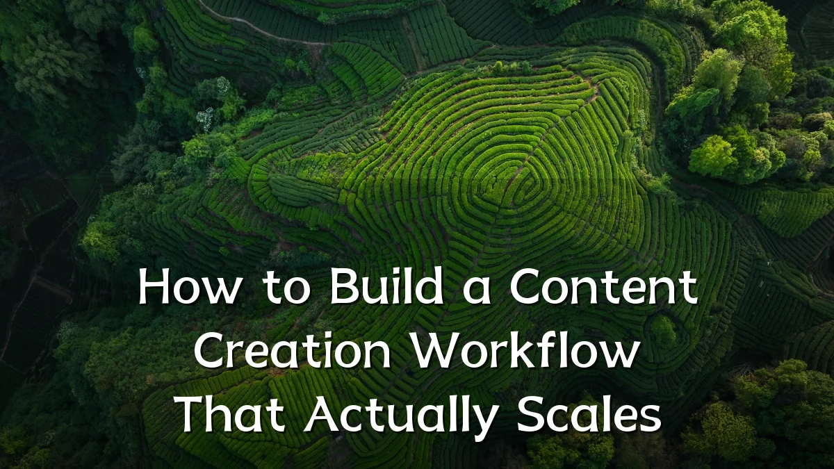 How to Build a Content Creation Workflow That Actually Scales