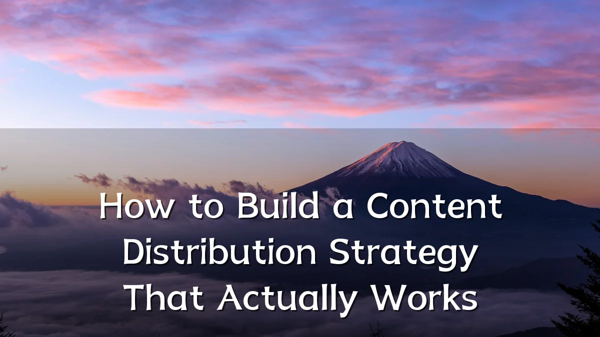 How to Build a Content Distribution Strategy That Actually Works