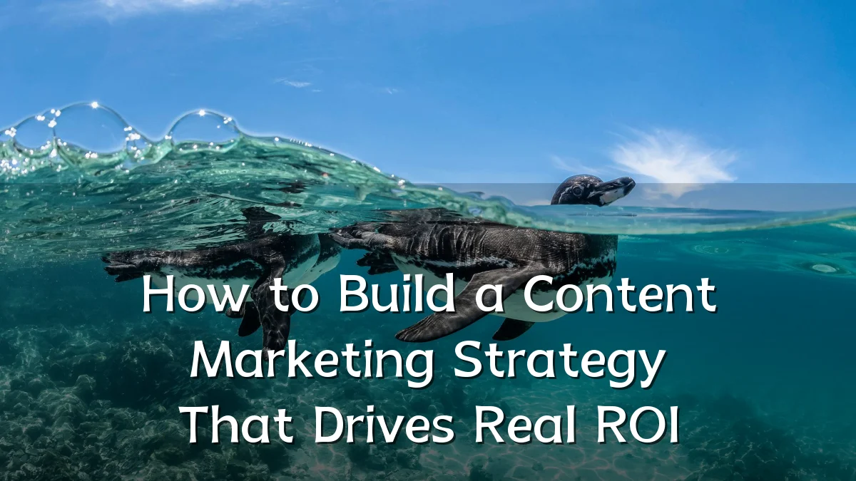 How to Build a Content Marketing Strategy That Drives Real ROI