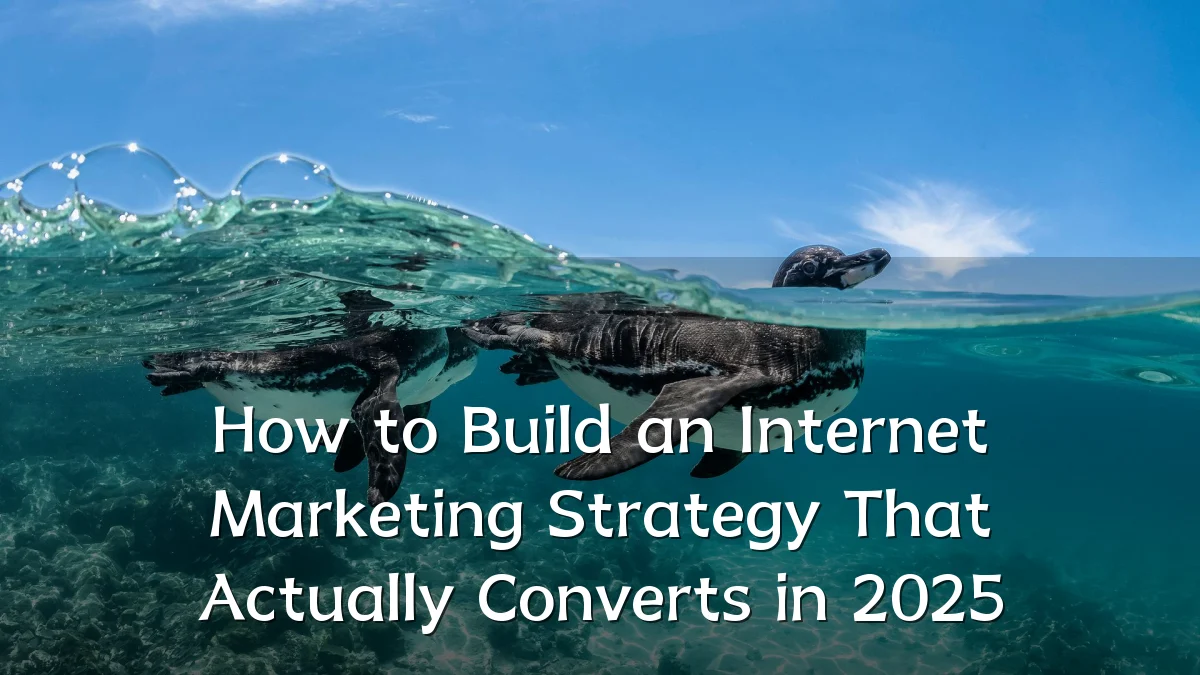 How to Build an Internet Marketing Strategy That Actually Converts in 2025