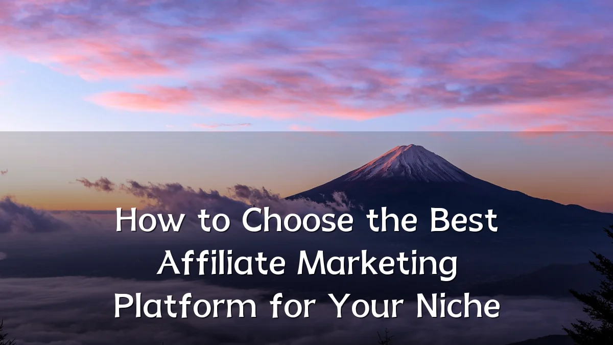 How to Choose the Best Affiliate Marketing Platform for Your Niche