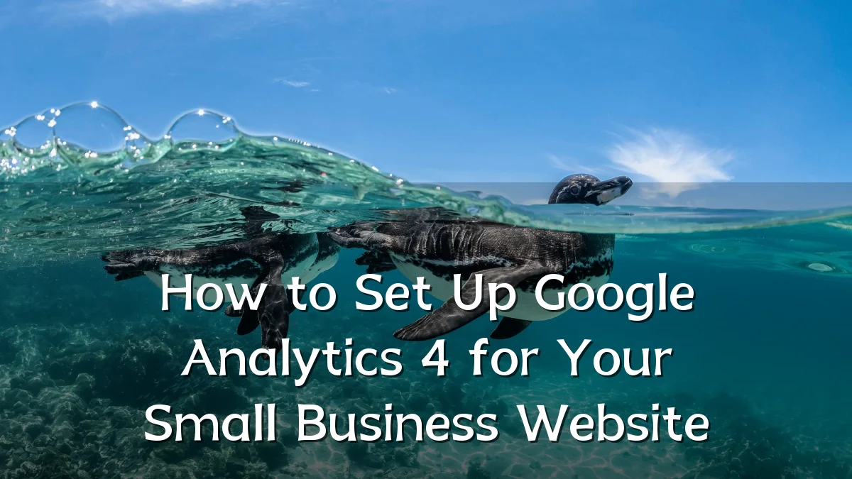 How to Set Up Google Analytics 4 for Your Small Business Website