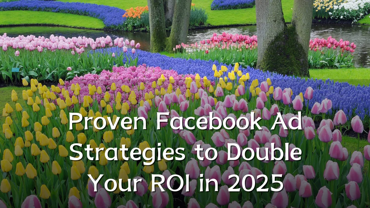 Proven Facebook Ad Strategies to Double Your ROI in 2025