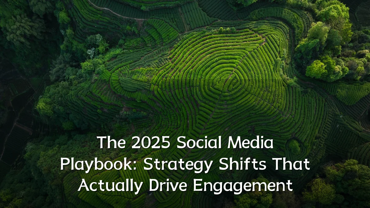 The 2025 Social Media Playbook: Strategy Shifts That Actually Drive Engagement