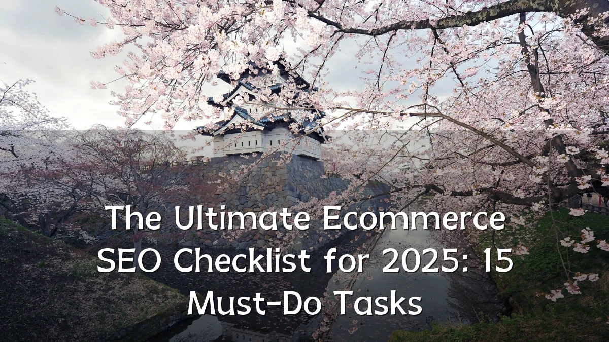 The Ultimate Ecommerce SEO Checklist for 2025: 15 Must-Do Tasks