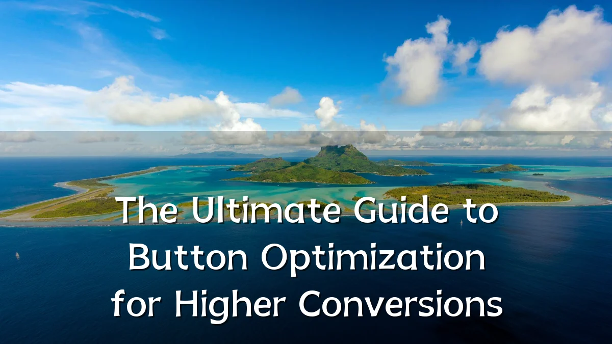 The Ultimate Guide to Button Optimization for Higher Conversions