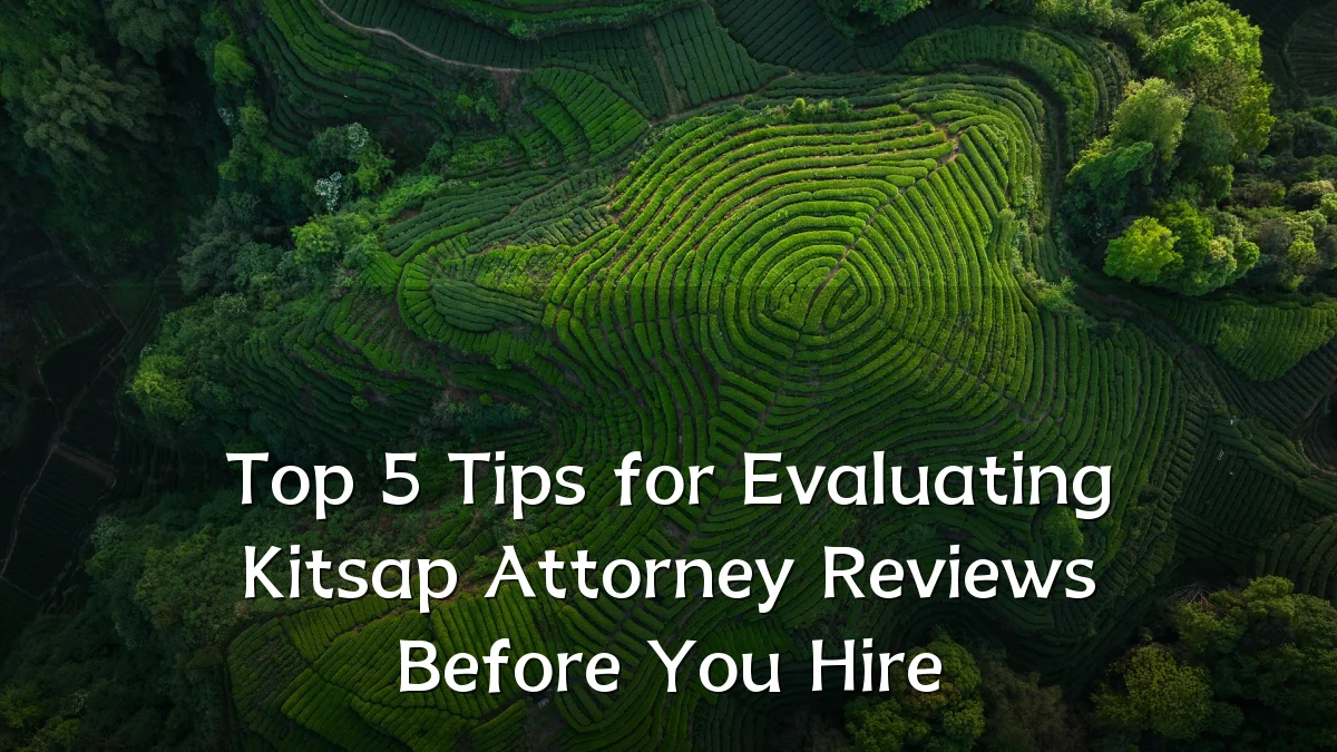 Top 5 Tips for Evaluating Kitsap Attorney Reviews Before You Hire