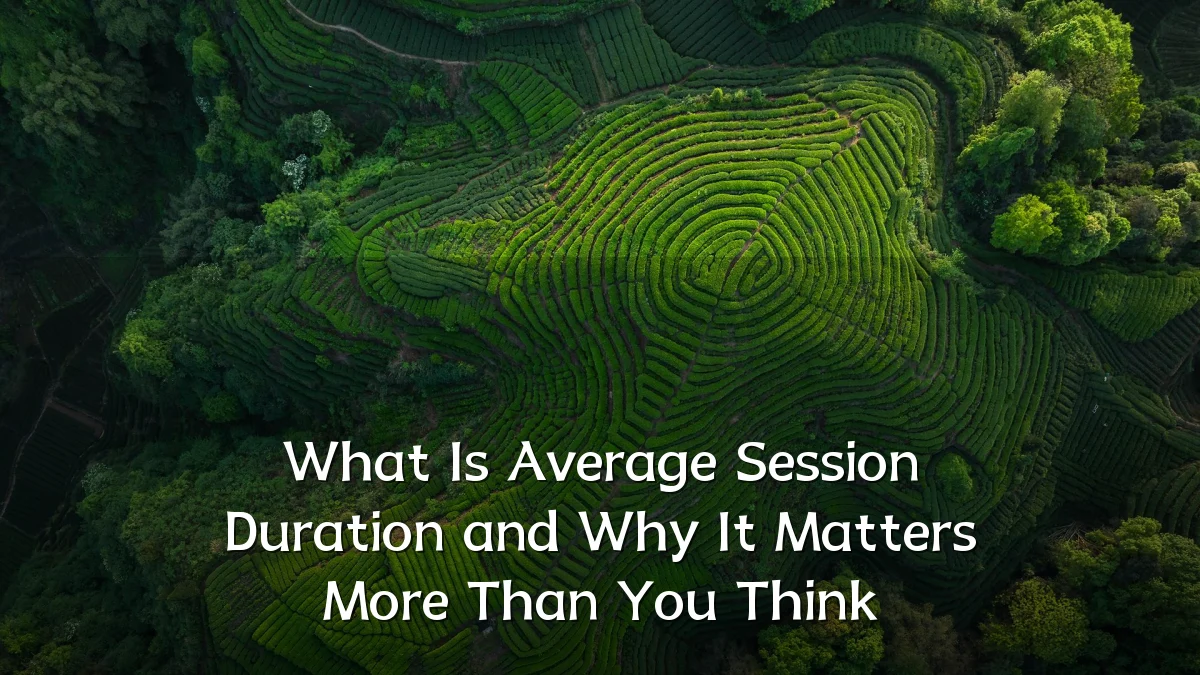 What Is Average Session Duration and Why It Matters More Than You Think