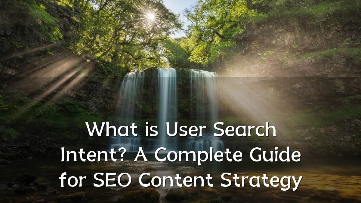 What is User Search Intent? A Complete Guide for SEO Content Strategy